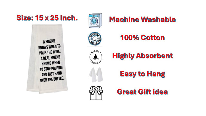 A Friend Knows When to Pour The Wine a Real Friend Knows When to Stop Pouring and just Hand Over The Bottle. Two Pcs 100% Cotton Saying Flour Sack Kitchen Towels, Size: 15 x 25 Inch.