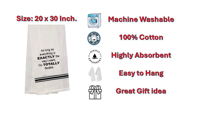 As Long as Everything is EXACTLY the Way I Want, I'm TOTALLY flexible. Two-Piece 100% Cotton Flour Sack Kitchen Towels Size: 15 X 25 Inch.