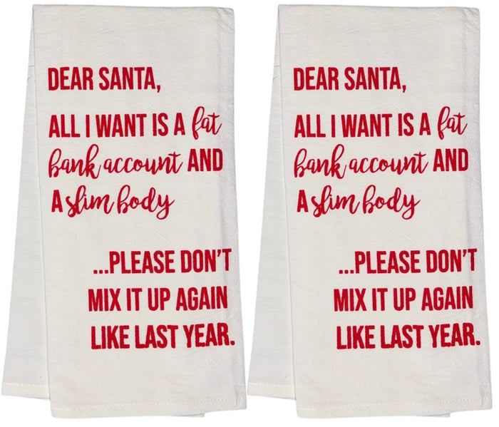 Dear Santa, All I Want is A Fat Bank Account and A Slim Body ... Please Don't Mix IT UP Again Like Last Year. Set of 2, Flour Sacks Kitchen Towels Size: 20 x 30 Inch.