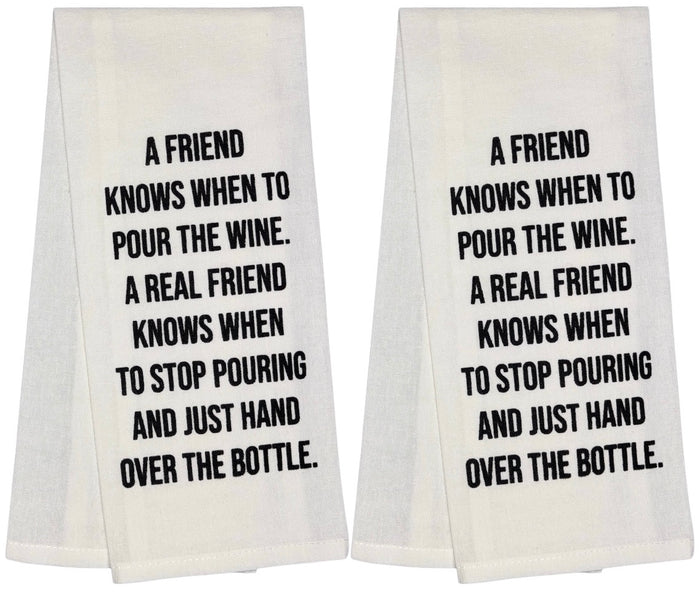 A Friend Knows When to Pour The Wine a Real Friend Knows When to Stop Pouring and just Hand Over The Bottle. Two Pcs 100% Cotton Saying Flour Sack Kitchen Towels, Size: 15 x 25 Inch.