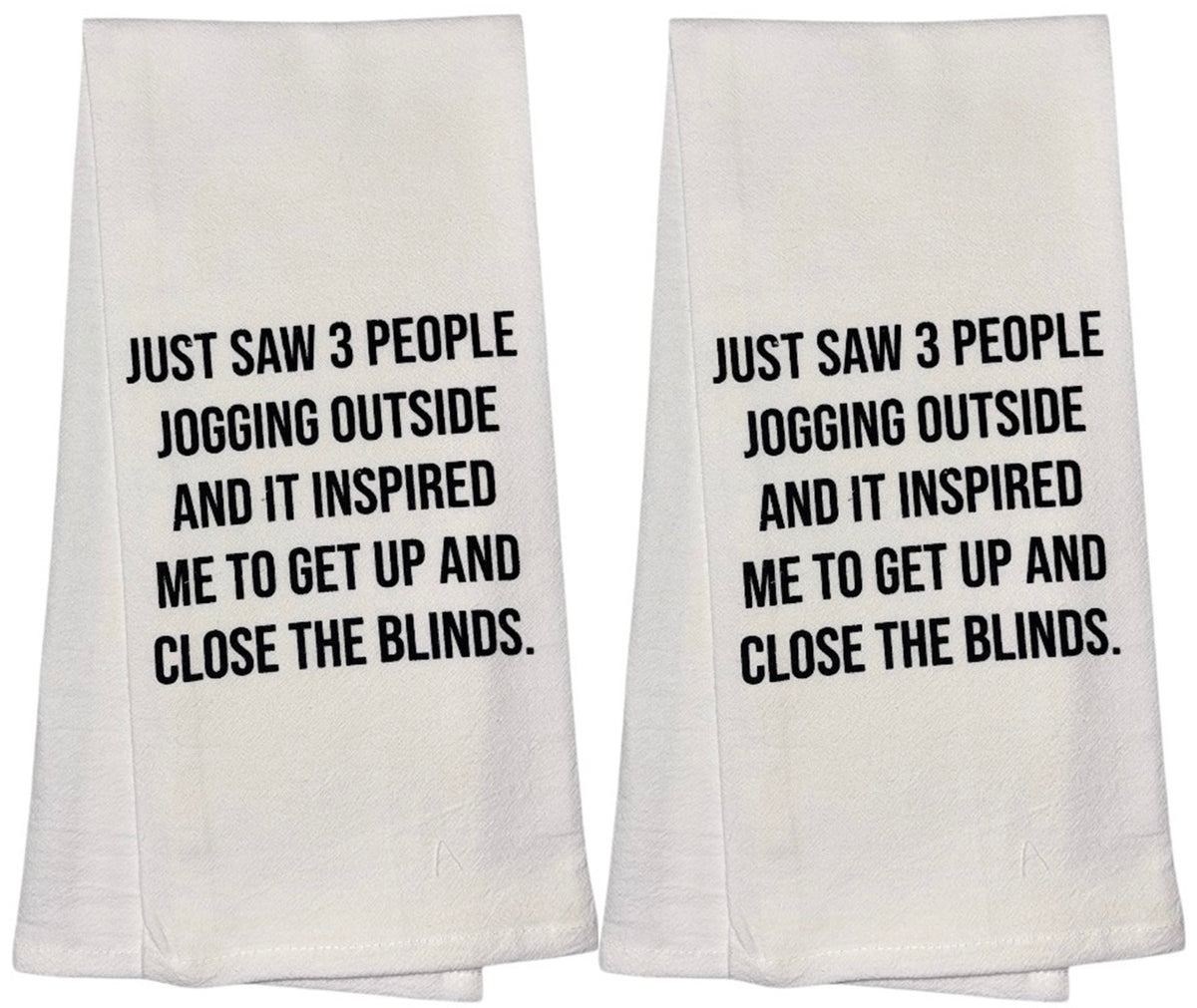 JUST Saw 3 People Jogging Outside and IT Inspired ME to GET UP and Close The Blinds, Set of 2, 100% Cotton Funny Quotes Flour Sacks Kitchen Towels/Tea Towels Size: 20 x 30 Inch.