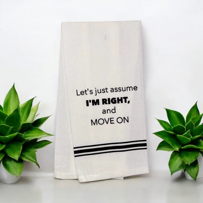 Let's just Assume I'm Right and Move ON, Set of 2, 100% Cotton Flour Sack Kitchen Towels Size: 15 X 25 inch.