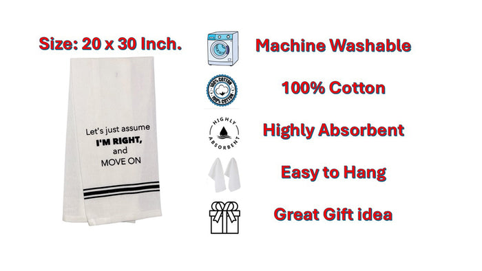 Let's just Assume I'm Right and Move ON, Set of 2, 100% Cotton Flour Sack Kitchen Towels Size: 15 X 25 inch.