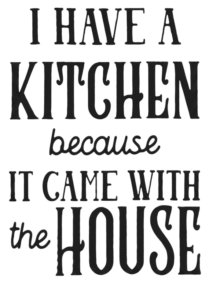 I have a kitchen because it came with the house