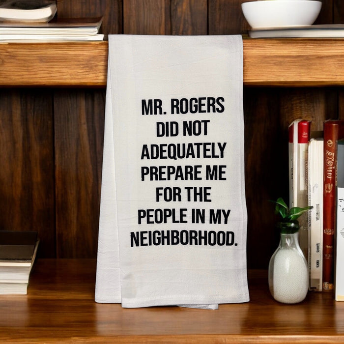 MR. Rogers DID NOT ADEQUATELY Prepare ME for The People in My Neighborhood. Set of 2, 100% Cotton Funny Quotes Flour Sacks Kitchen Towels/Tea Towels Size: 20 x 30 Inch.