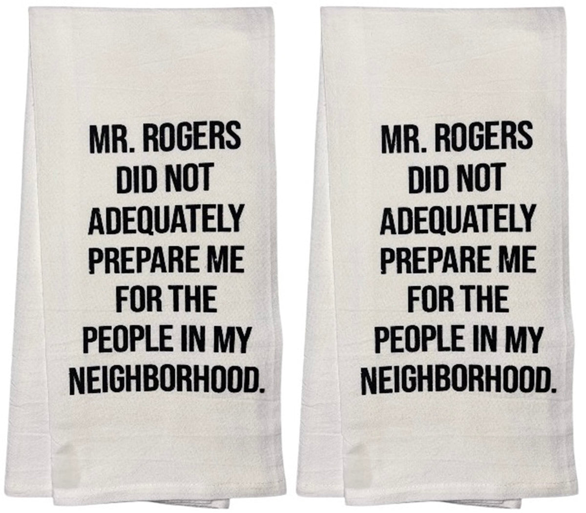 MR. Rogers DID NOT ADEQUATELY Prepare ME for The People in My Neighborhood. Set of 2, 100% Cotton Funny Quotes Flour Sacks Kitchen Towels/Tea Towels Size: 20 x 30 Inch.