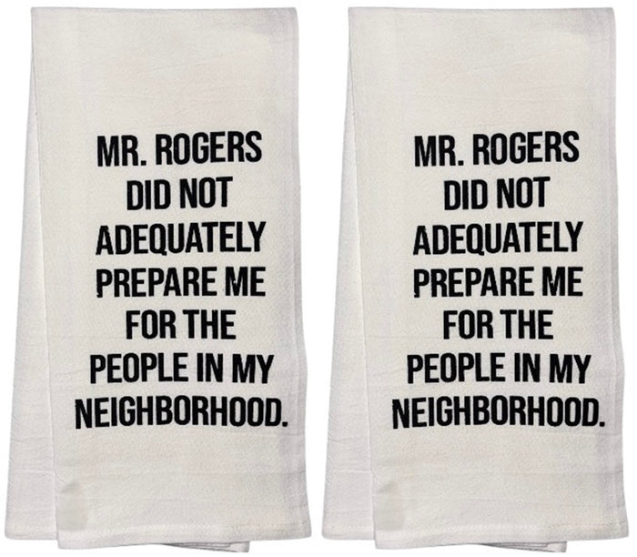 MR. Rogers DID NOT ADEQUATELY Prepare ME for The People in My Neighborhood. Set of 2, 100% Cotton Funny Quotes Flour Sacks Kitchen Towels/Tea Towels Size: 20 x 30 Inch.