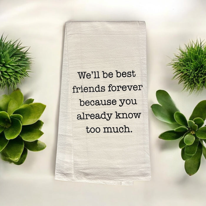 We'll be Best Friends Forever Because You Already Know Too Much. Set of 2, 100% Cotton Flour Sacks Kitchen Towels Size: 20 x 30 Inch.