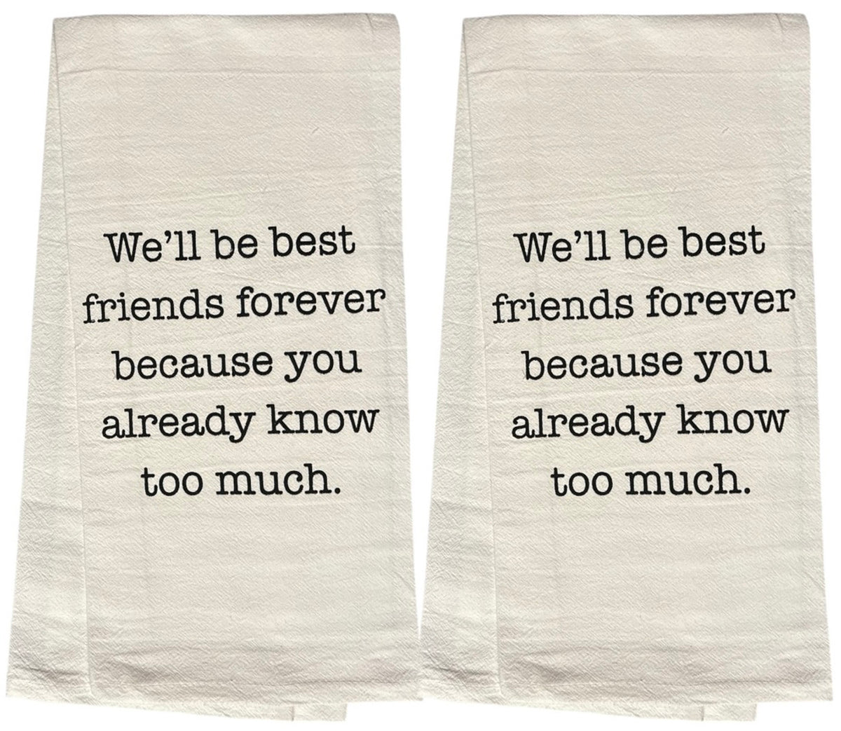 We'll be Best Friends Forever Because You Already Know Too Much. Set of 2, 100% Cotton Flour Sacks Kitchen Towels Size: 20 x 30 Inch.