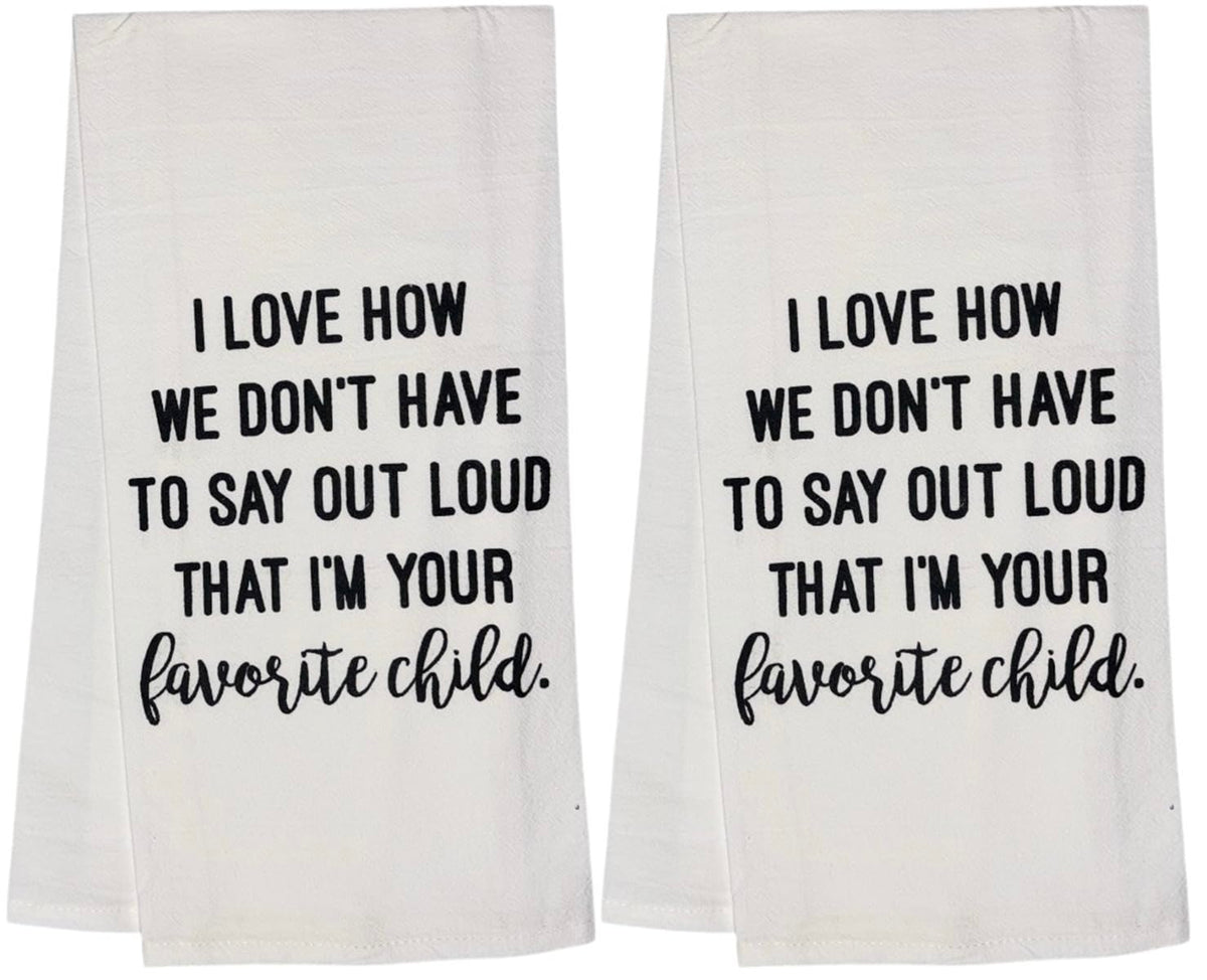 I Love How WE Don't Have to SAY Out Loud That I'm Your Favorite Child. Set of 2, 100% Cotton Flour Sacks Kitchen Towels Size: 20 x 30 Inch.