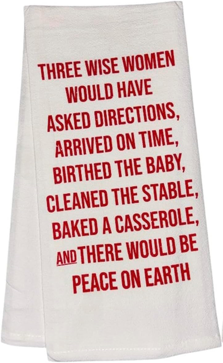 Three Wise Women Would Have Asked Directions Arrived on Time Birthed The Baby Cleaned The Stable Baked a Casserole Brought Practical Gifts and There Would Be Peace on Earth.