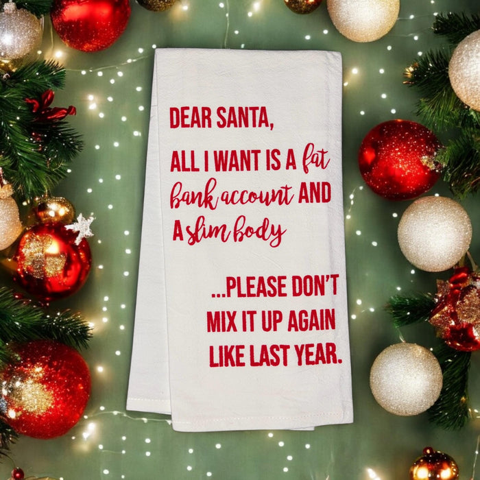 Dear Santa, All I Want is A Fat Bank Account and A Slim Body ... Please Don't Mix IT UP Again Like Last Year. Set of 2, Flour Sacks Kitchen Towels Size: 20 x 30 Inch.