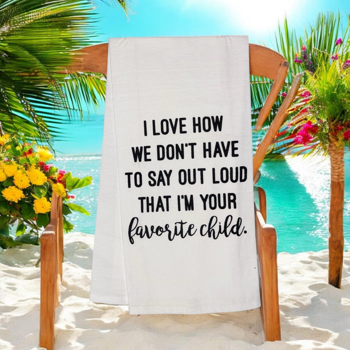 I Love How WE Don't Have to SAY Out Loud That I'm Your Favorite Child. Set of 2, 100% Cotton Flour Sacks Kitchen Towels Size: 20 x 30 Inch.