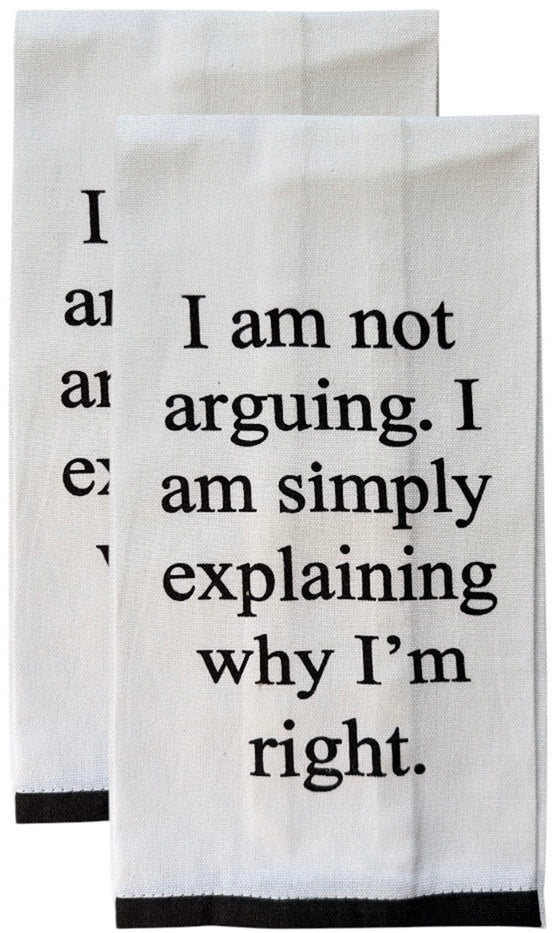 Set of 2 100% Cotton White Printed Flour Sack Kitchen Towels. I am not Arguing. I am Simply Explaining why I'm Right. - Size: 15 X 25 inches.