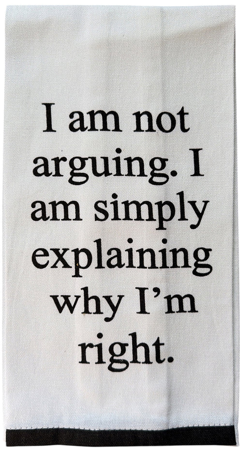 Set of 2 100% Cotton White Printed Flour Sack Kitchen Towels. I am not Arguing. I am Simply Explaining why I'm Right. - Size: 15 X 25 inches.