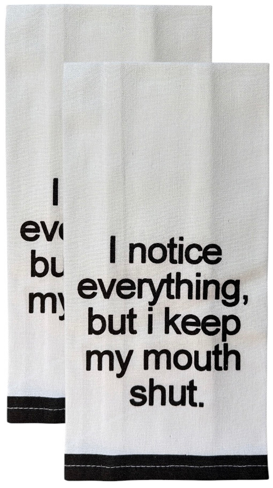 Set of 2, 100% Cotton Funny Quotes Flour Sack Printed Kitchen Towels I Notice Everything, but I Keep My Mouth Shut. - Size: 15 X 25 inches.