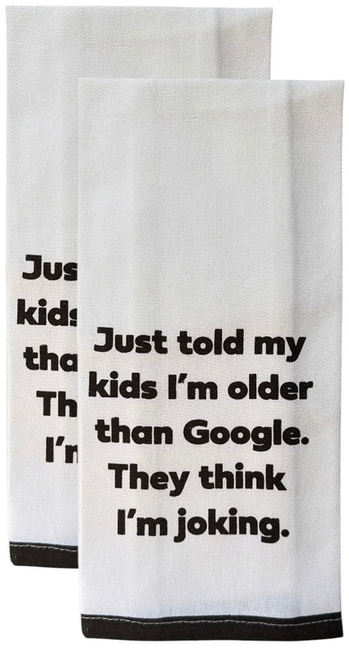 Set of 2 100% Cotton White Printed Flour Sack Kitchen Towels. Just Told My Kids I'm Older, They Google. They Think I'm Joking. - Size: 15 X 25 inches.