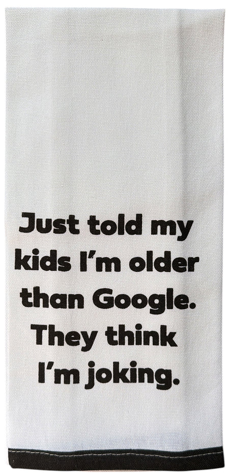 Set of 2 100% Cotton White Printed Flour Sack Kitchen Towels. Just Told My Kids I'm Older, They Google. They Think I'm Joking. - Size: 15 X 25 inches.