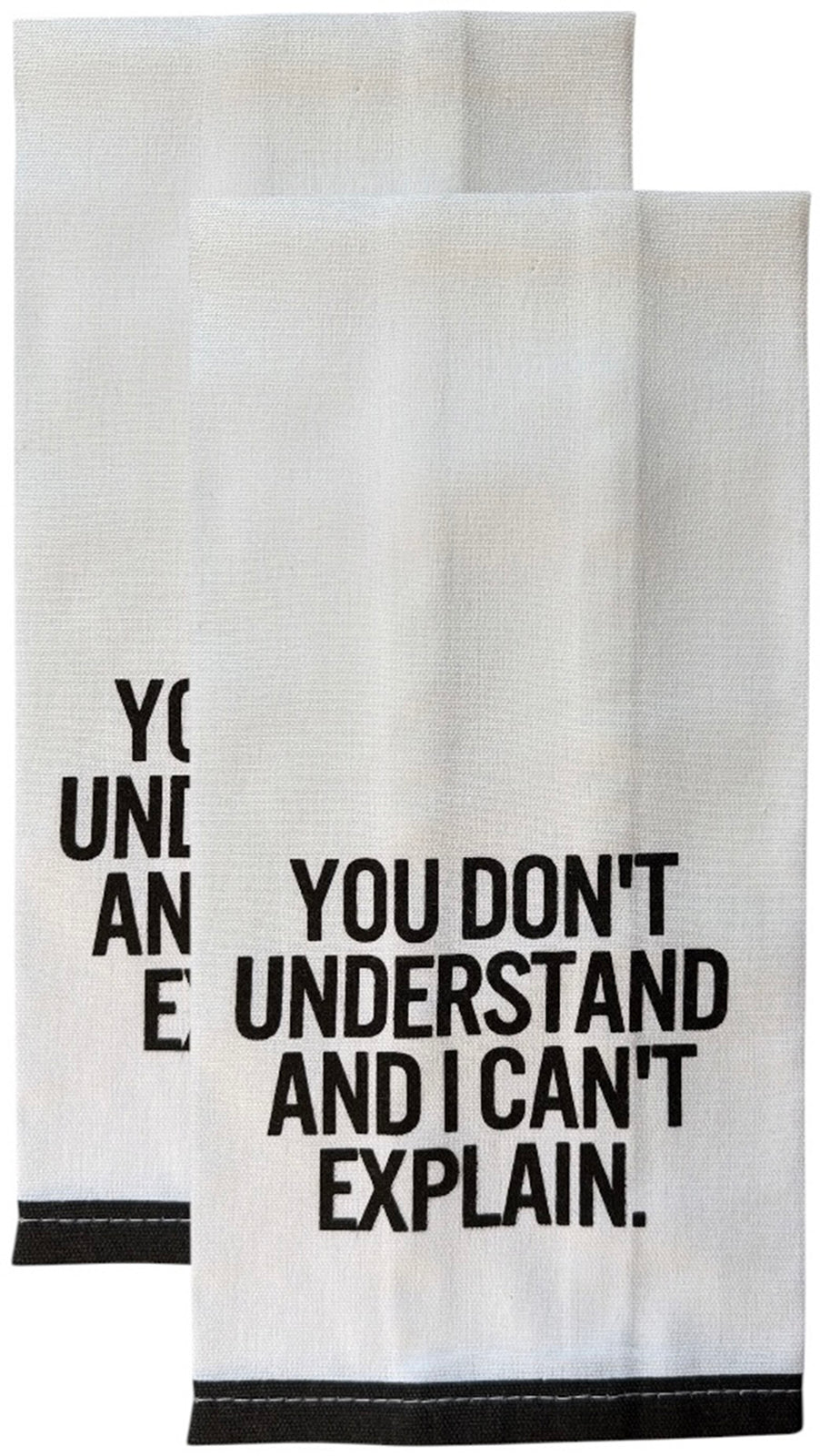 Set of 2, 100% Cotton White Printed Flour Sack Kitchen Towels. You Don't Understand and I Can't Explain. - Size: 15 X 25 inches.