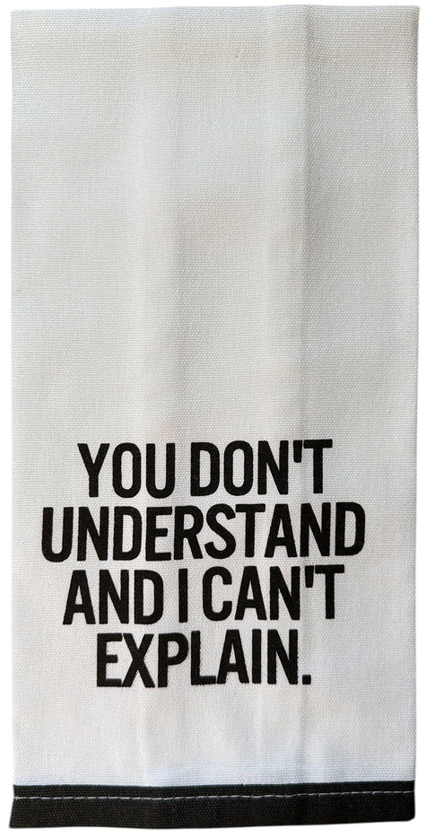 Set of 2, 100% Cotton White Printed Flour Sack Kitchen Towels. You Don't Understand and I Can't Explain. - Size: 15 X 25 inches.