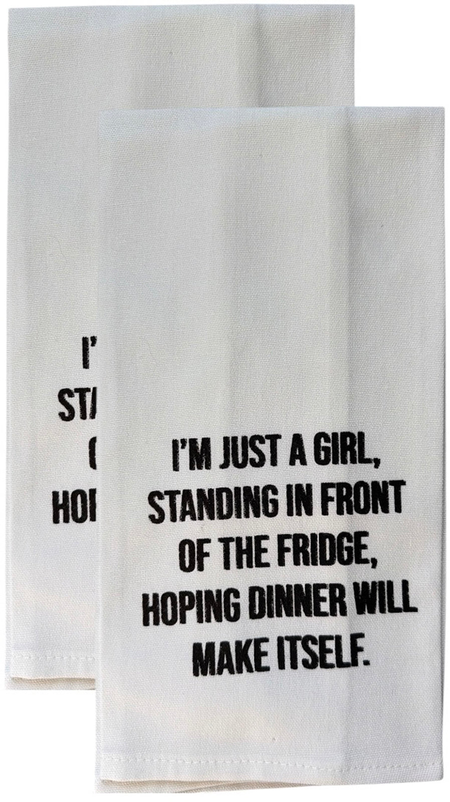 Set of 2, 100% Cotton White Printed Flour Sack Kitchen Towels I'm JUST A Girl Standing in Front of THE Fridge, Hoping Dinner Will Make Itself. Size: 15 X 25 inches.