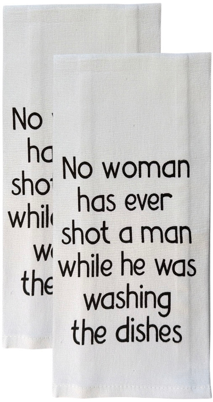 Set of 2, 100% Cotton White Printed Flour Sack Kitchen Towels. No Woman has Ever Shot a man While he was Washing the Dishes. - Size: 15 X 25 inches.